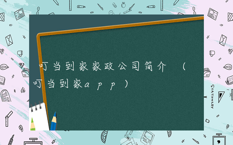 叮当到家家政公司简介 (叮当到家app)